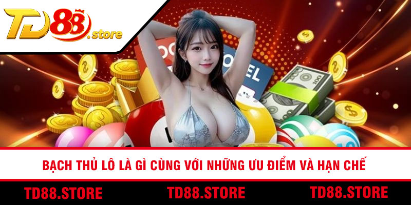 Bạch thủ lô là gì cùng với những ưu điểm và hạn chế