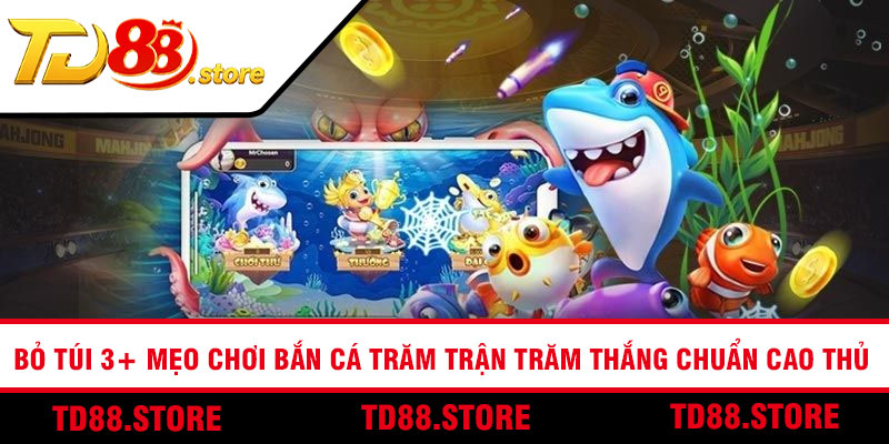 Bỏ túi 3+ mẹo chơi bắn cá trăm trận trăm thắng chuẩn cao thủ