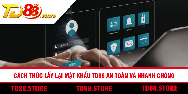 Cách thức lấy lại mật khẩu TD88 An Toàn và nhanh chóng