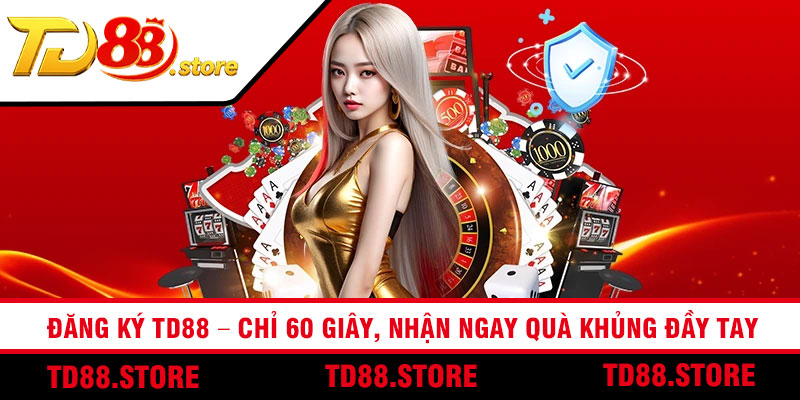 Đăng Ký TD88 – Chỉ 60 Giây, Nhận Ngay Quà Khủng Đầy Tay