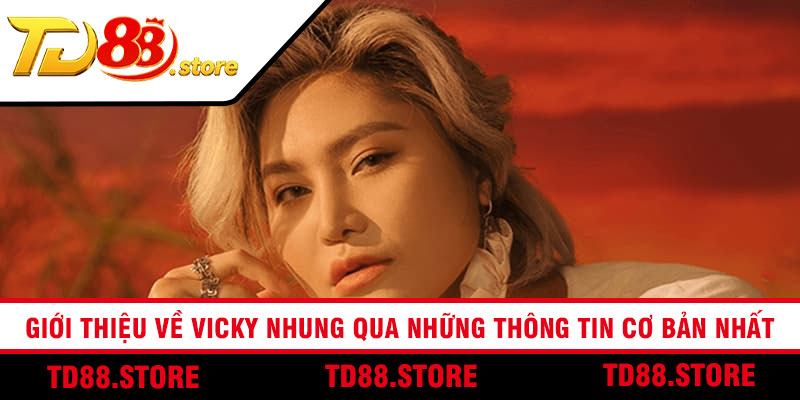 Giới thiệu về Vicky Nhung qua những thông tin cơ bản nhất