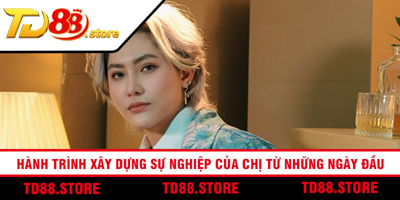 Hành trình xây dựng sự nghiệp của chị từ những ngày đầu