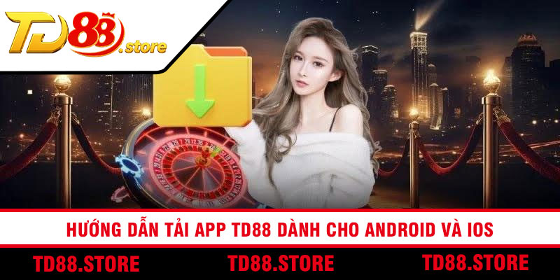 Hướng dẫn tải app TD88 dành cho Android và iOS
