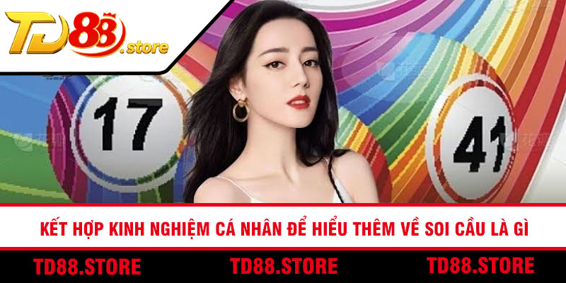 Kết hợp kinh nghiệm cá nhân để hiểu thêm về soi cầu là gì