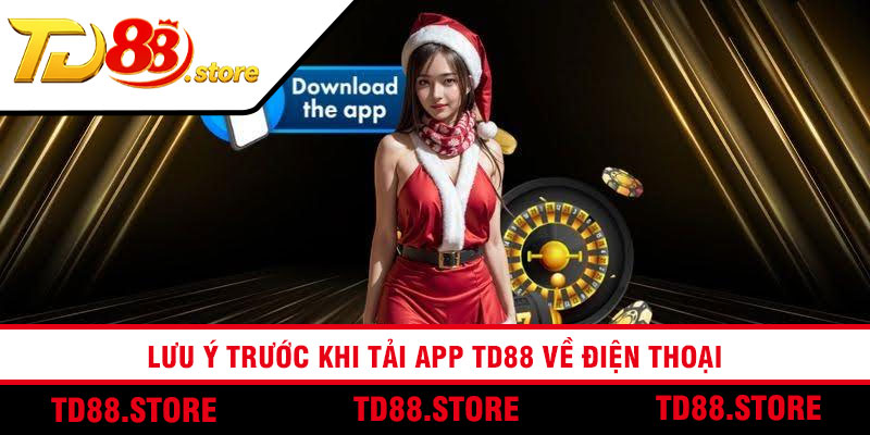 Lưu ý trước khi tải app TD88 về điện thoại