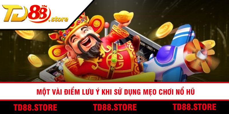 Một vài điểm lưu ý khi sử dụng mẹo chơi nổ hũ