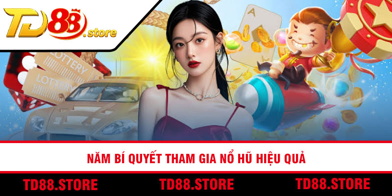 Năm bí quyết tham gia nổ hũ hiệu quả