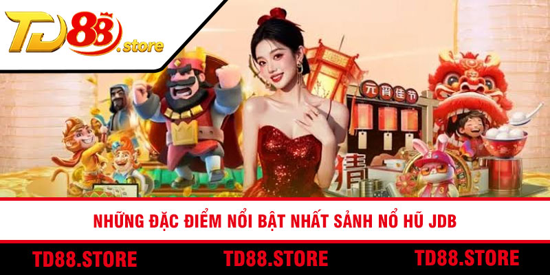 Những đặc điểm nổi bật nhất sảnh nổ hũ JDB