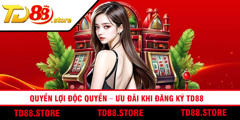 Quyền lợi độc quyền – Ưu đãi khi đăng ký TD88