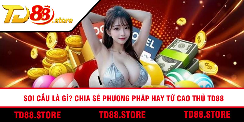 Soi Cầu Là Gì? Chia Sẻ Phương Pháp Hay Từ Cao Thủ TD88