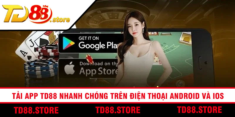 Tải App TD88 Nhanh Chóng Trên Điện Thoại Android Và iOS