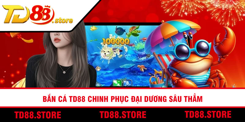 Bắn cá TD88 chinh phục đại dương sâu thẳm