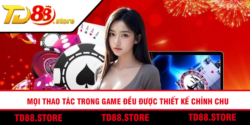 Mọi thao tác trong game đều được thiết kế chỉnh chu
