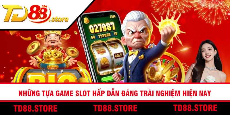 Những tựa game slot hấp dẫn đáng trải nghiệm hiện nay