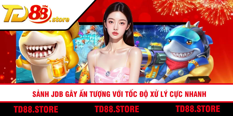 Sảnh JDB gây ấn tượng với tốc độ xử lý cực nhanh
